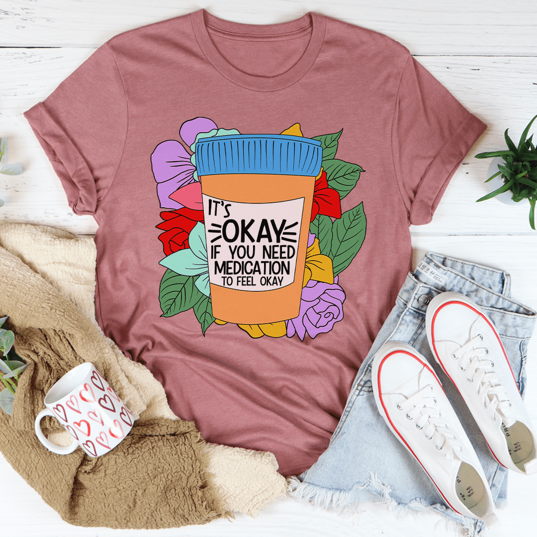 It's Okay If You Need Medication To Feel Okay Tee - Second Cycle Supply Co.