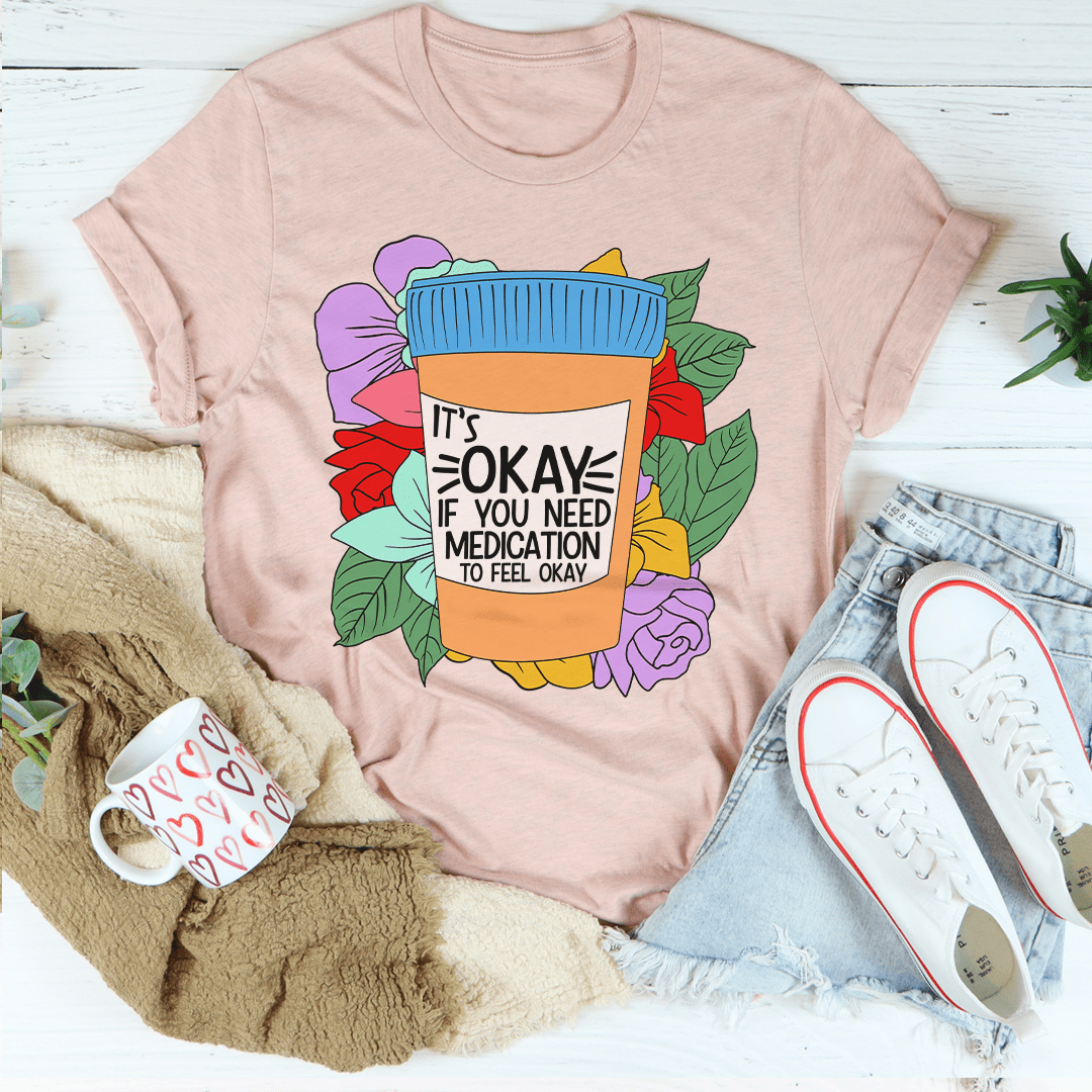 It's Okay If You Need Medication To Feel Okay Tee - Second Cycle Supply Co.