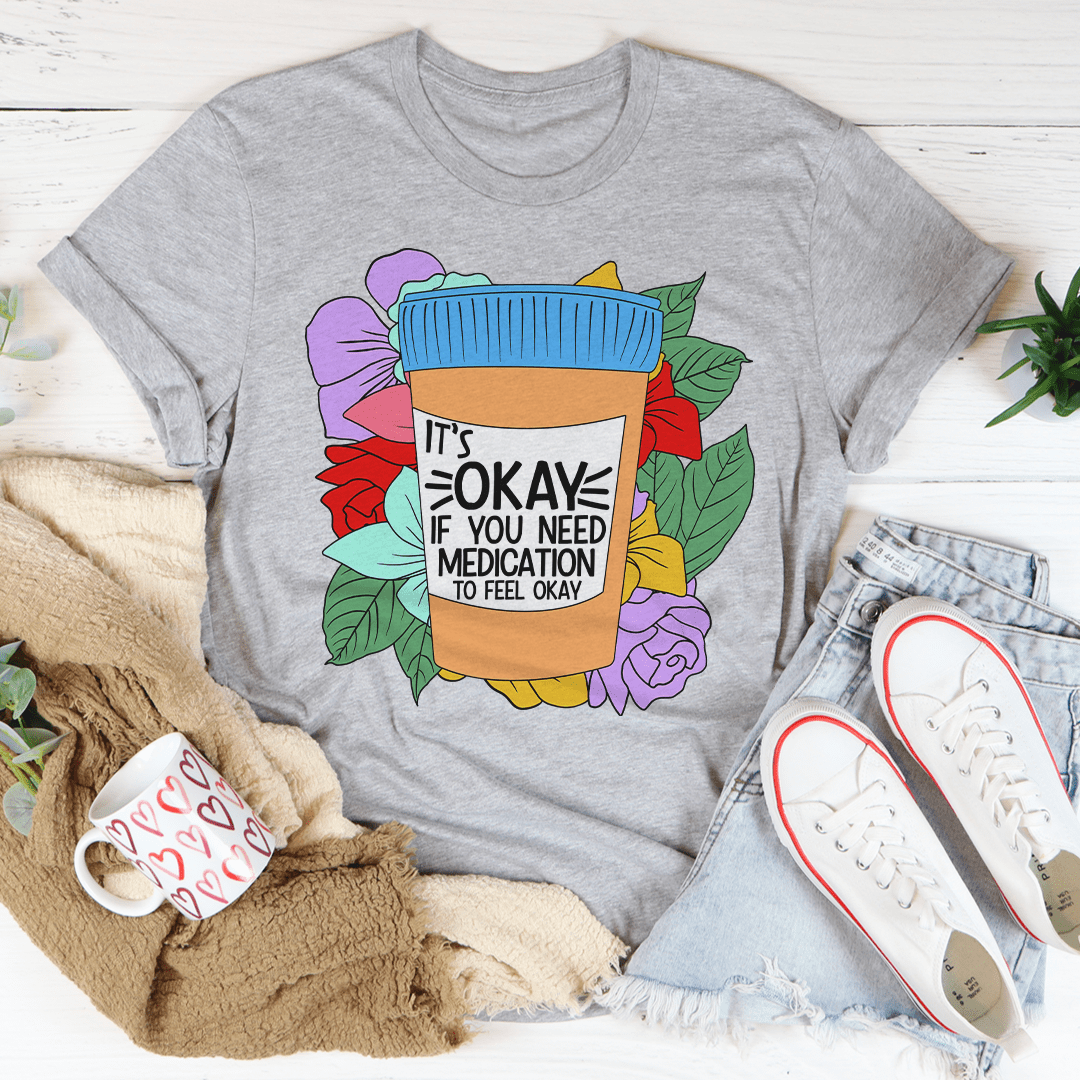 It's Okay If You Need Medication To Feel Okay Tee - Second Cycle Supply Co.